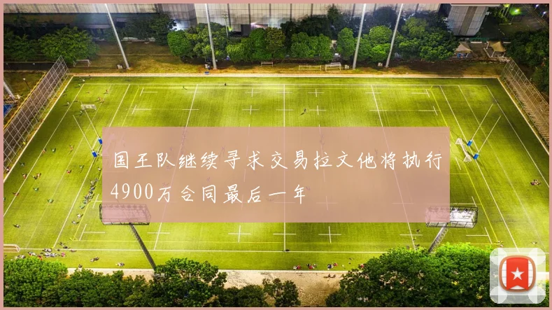 国王队继续寻求交易拉文他将执行4900万合同最后一年